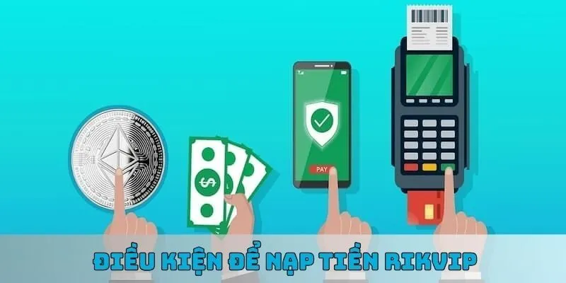 Những điều kiện cần nắm để thực hiện nạp tiền Rikvip